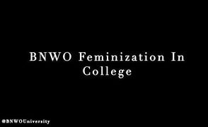 BNWO Feminization In College