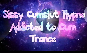 Sissy Cumslut Hypno Addicted To Cum Trance