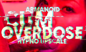 Armanoid Cum Overdose Hypno Upscale