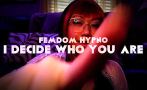 Femdom Hypno – I Decide Who You Are