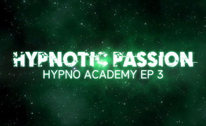 Hypno Academy – Episode 3 – Hypnotic Passion
