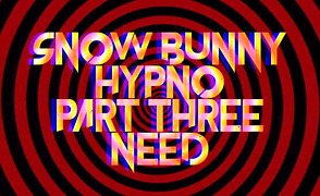 Snow Bunny Hypno – Part Three – Need