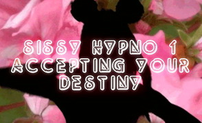 Sissy Hypno 1 –  Accepting Your Destiny