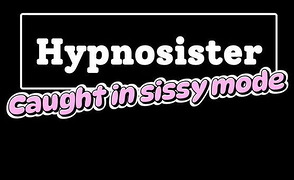 Caught In Sissy Mode – Hypnosister