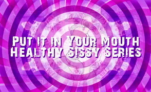 Put it in Your Mouth – Healthy Sissy Series