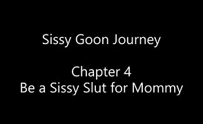 Sissy Goon Journey – Chapter 4 Be A Sissy Slut For Mommy