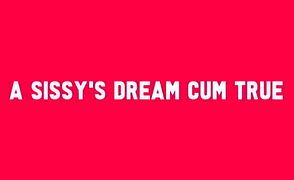 Sissy Story A Sissy’s Dream Cum True