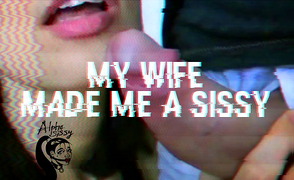 My Wife Made Me A Sissy – AlphaSissy