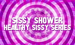 Sissy Shower – Healthy Sissy Series