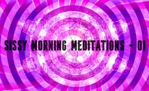 Sissy Morning Meditations – 01