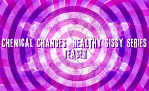 Chemical Changes – Healthy Sissy Series – Teaser