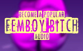 Become A Popular Femboy Bitch – Audio